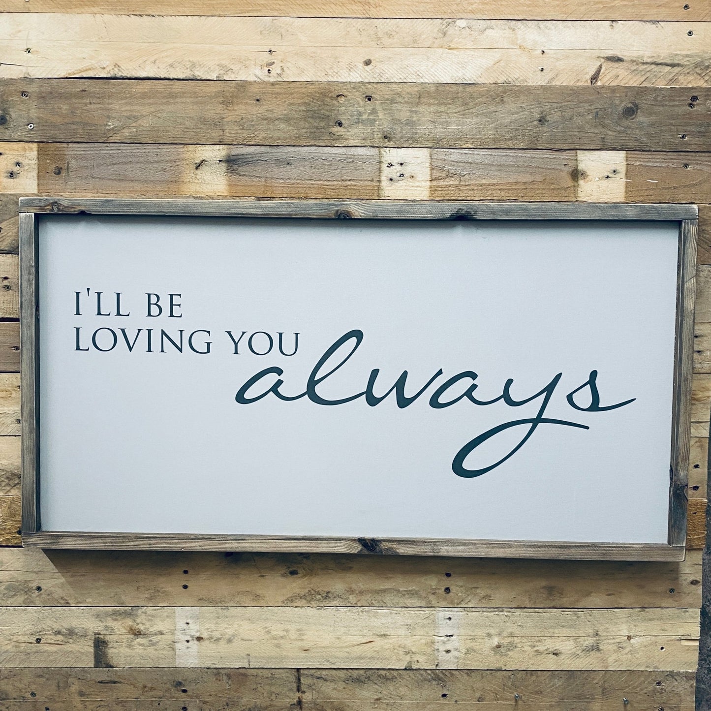 I'll Be Loving You Always | Framed Wood Sign - The Imperfect Wood Company - Framed Wood Sign